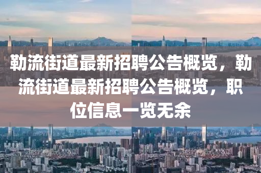 勒流街道最新招聘公告概覽，勒流街道最新招聘公告概覽，職位信息一覽無(wú)余液壓動(dòng)力機(jī)械,元件制造