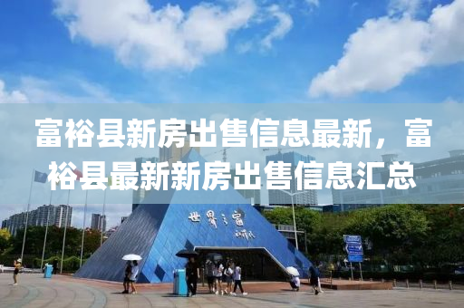 富?？h新房出售信息最新，富?？h最新新房出售信息匯總液壓動(dòng)力機(jī)械,元件制造