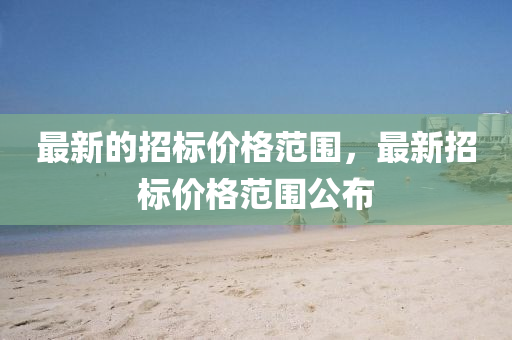 最新的招標價格范圍，最新招液壓動力機械,元件制造標價格范圍公布