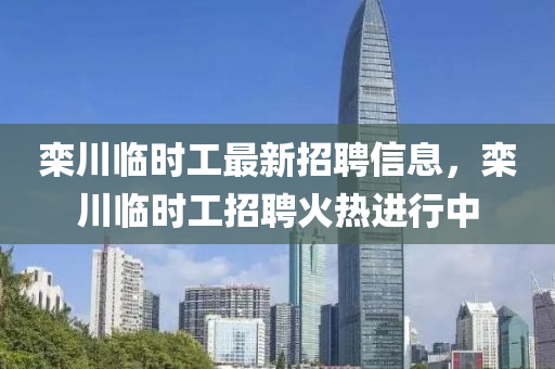 欒川臨時工最新招聘信息，液壓動力機械,元件制造欒川臨時工招聘火熱進行中