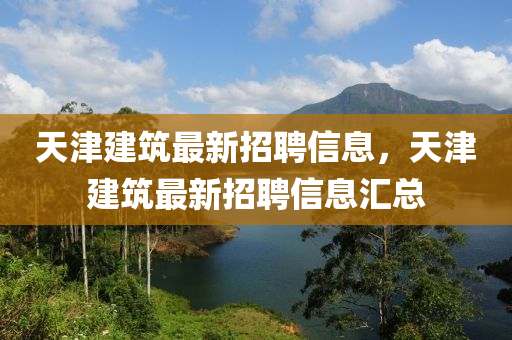 天津建筑最新招聘信息，天津建筑最新招聘信息匯總液壓動(dòng)力機(jī)械,元件制造