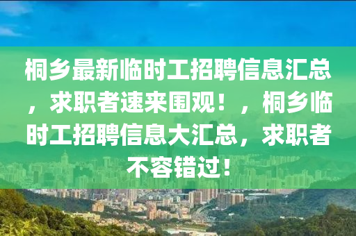 桐鄉(xiāng)最新臨時工招聘信息匯總，求職者速來圍觀！，桐鄉(xiāng)臨時工招聘信息大匯總，求職者不容錯過！液壓動力機械,元件制造