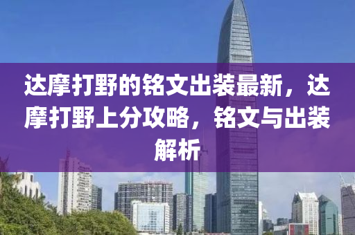 達(dá)摩打野的銘文出裝最新，達(dá)摩打野上分攻略，銘文與出裝解析
