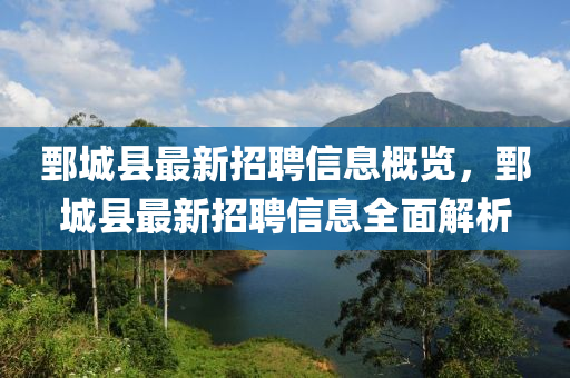 鄄城縣最新招聘信息概覽，鄄城縣最新招聘信息全面解析