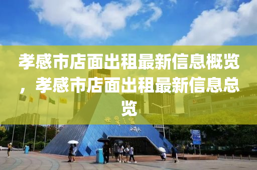 孝感市店面出租最新信息概覽，孝感市店面出租最液壓動力機械,元件制造新信息總覽