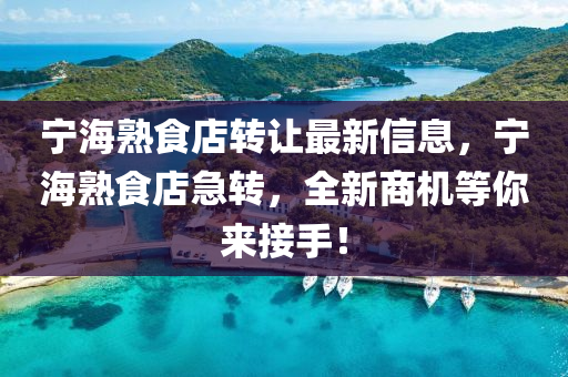 寧海熟液壓動力機械,元件制造食店轉(zhuǎn)讓最新信息，寧海熟食店急轉(zhuǎn)，全新商機等你來接手！