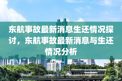 東航事故最新消息生還情況探討，東航事故最新消息與生還情況分析液壓動(dòng)力機(jī)械,元件制造