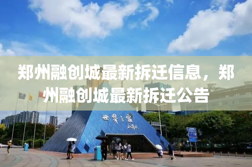 鄭州融創(chuàng)城最新拆遷信息，鄭州融創(chuàng)城最新拆遷公告