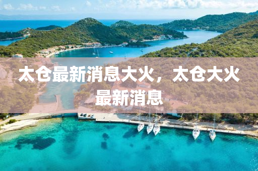 太倉最新消息大火，太倉大火最新消息