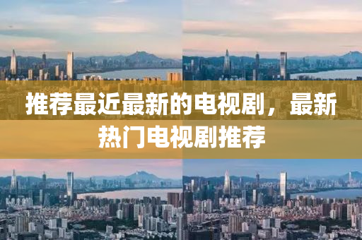 推薦最近最新的電視劇，最新熱門電視劇推薦