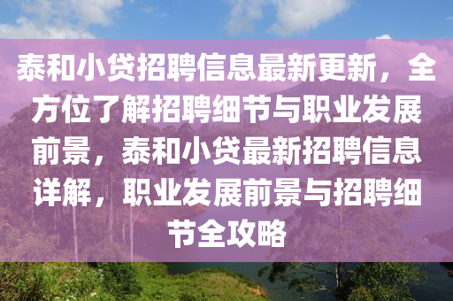 泰和小貸招聘信息最新更新，全方位了解招聘細(xì)節(jié)與職業(yè)發(fā)展前景，泰和小貸最新招聘信息詳解，職業(yè)發(fā)展前景與招聘細(xì)節(jié)全攻略