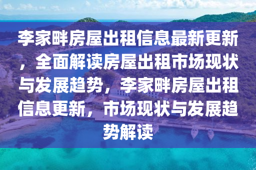 李家畔房屋出租信息最新更新，全面解讀房屋出租市場現(xiàn)狀與發(fā)展趨勢，李家畔房屋出租信息更新，市場現(xiàn)狀與發(fā)展趨勢解讀