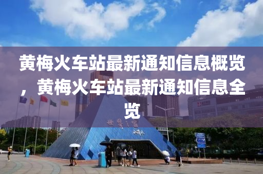 黃梅火車站最新通知信息概覽，黃梅火車站最新通知信息全覽