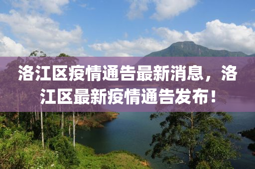 洛江區(qū)疫情通告最新消息，洛江區(qū)最新疫情通告發(fā)布！