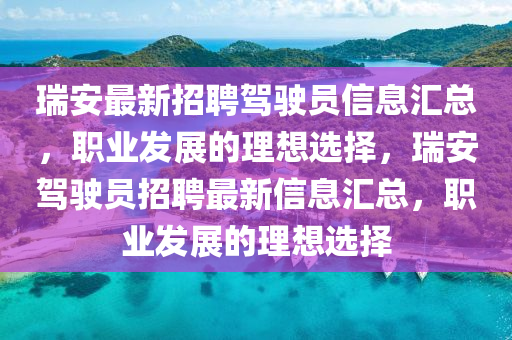 瑞安最新招聘駕駛員信息匯總，職業(yè)發(fā)展的理想選擇，瑞安駕駛員招聘最新信息匯總，職業(yè)發(fā)展的理想選擇
