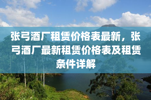 張弓酒廠租賃價(jià)格表最新，張液壓動(dòng)力機(jī)械,元件制造弓酒廠最新租賃價(jià)格表及租賃條件詳解