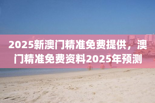 2025新澳門精準(zhǔn)免費(fèi)提供，澳門精液壓動(dòng)力機(jī)械,元件制造準(zhǔn)免費(fèi)資料2025年預(yù)測(cè)