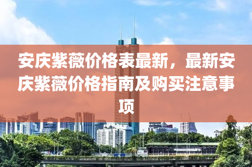 安慶紫液壓動(dòng)力機(jī)械,元件制造薇價(jià)格表最新，最新安慶紫薇價(jià)格指南及購(gòu)買(mǎi)注意事項(xiàng)