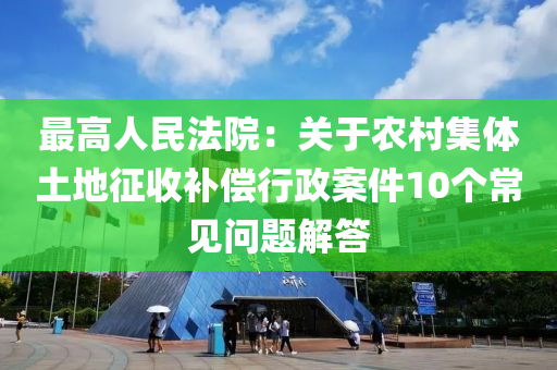 最高人民法院：關(guān)于農(nóng)村集體土地征收補償行政案件10個常見問題解答液壓動力機械,元件制造