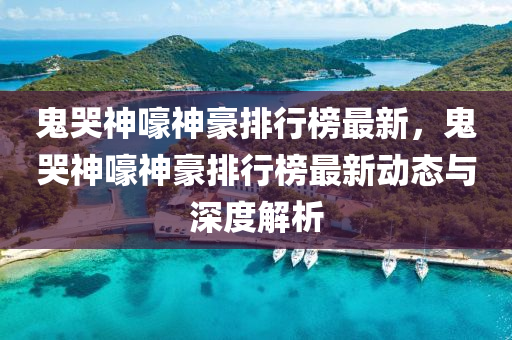 鬼哭神液壓動(dòng)力機(jī)械,元件制造嚎神豪排行榜最新，鬼哭神嚎神豪排行榜最新動(dòng)態(tài)與深度解析