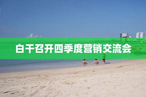 白干召開四季液壓動(dòng)力機(jī)械,元件制造度營銷交流會(huì)
