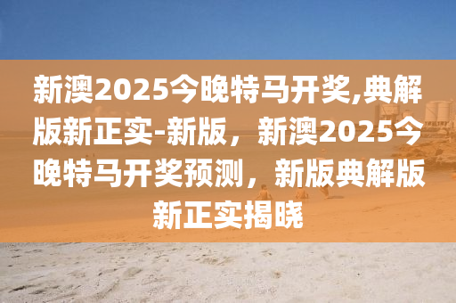 新澳2025今晚特馬開(kāi)獎(jiǎng),典解版新正實(shí)-新版，新澳2025今晚特馬開(kāi)獎(jiǎng)?lì)A(yù)測(cè)，新版典解版新正實(shí)揭曉液壓動(dòng)力機(jī)械,元件制造