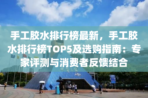 手工膠水排行榜最新，手工膠水排行榜TOP5及選購指南：專家評測與消費者反饋結(jié)合液壓動力機械,元件制造