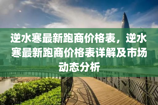 逆水寒最新跑商價格表，逆水寒最新跑商價格表詳解及市場動態(tài)分析液壓動力機械,元件制造