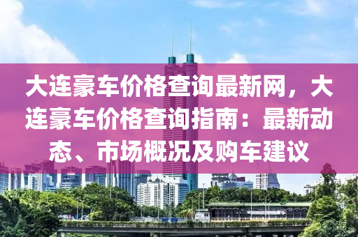 大連豪車價(jià)格查詢最新網(wǎng)液壓動(dòng)力機(jī)械,元件制造，大連豪車價(jià)格查詢指南：最新動(dòng)態(tài)、市場(chǎng)概況及購車建議