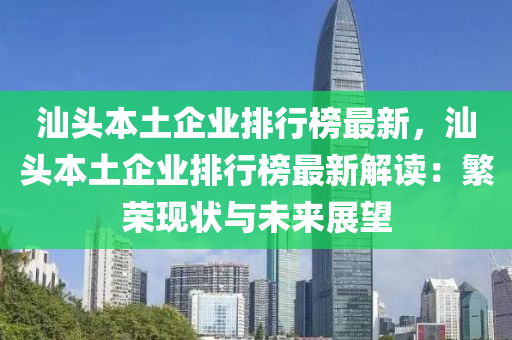 汕頭本土企業(yè)排行榜最新，汕頭本土液壓動(dòng)力機(jī)械,元件制造企業(yè)排行榜最新解讀：繁榮現(xiàn)狀與未來(lái)展望