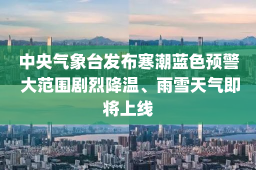 中央氣象臺發(fā)布寒潮藍(lán)色預(yù)警 大范圍劇烈降溫、雨雪天液壓動力機(jī)械,元件制造氣即將上線