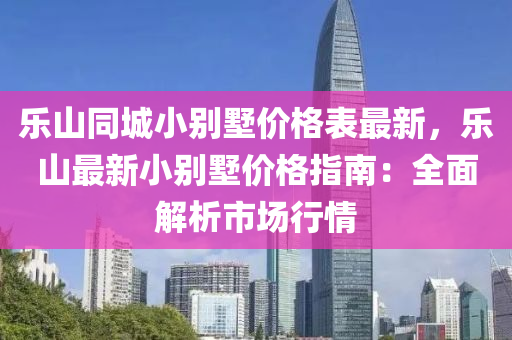 樂(lè)山同城小別墅價(jià)格表最新，樂(lè)山最新小別墅價(jià)格液壓動(dòng)力機(jī)械,元件制造指南：全面解析市場(chǎng)行情