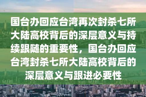 國臺辦回應臺灣再次封殺七所大陸高校背后的深層意義與持續(xù)跟隨液壓動力機械,元件制造的重要性，國臺辦回應臺灣封殺七所大陸高校背后的深層意義與跟進必要性
