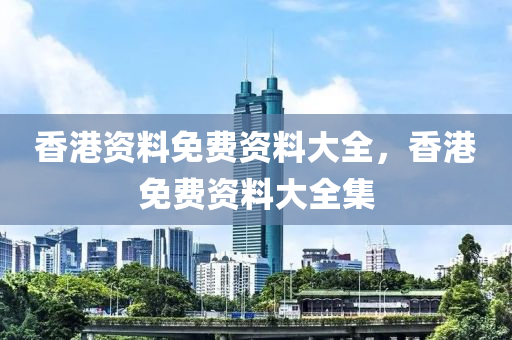香港資料免費資料大全，香港免費資料大全集