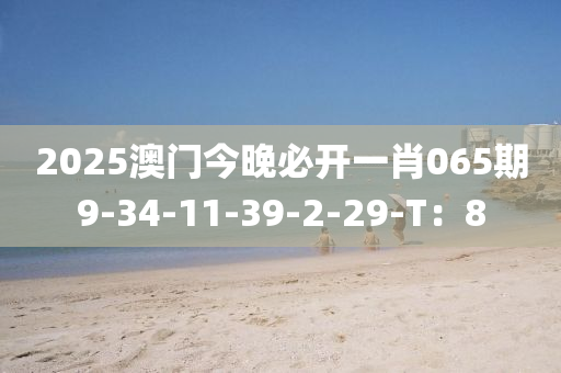 2025澳門今晚必開一肖065期9-34-11-39-2-29-T：8液壓動力機械,元件制造