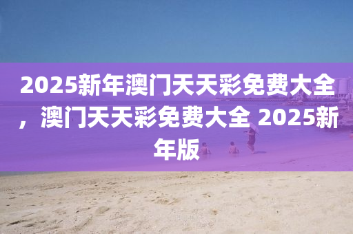 2025新年澳門天天彩免費(fèi)大全，澳門天天彩免費(fèi)大全 2025新年版液壓動(dòng)力機(jī)械,元件制造