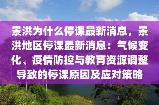 景洪為什么停課最新消息，景洪地區(qū)停課最新消息：氣候變化、疫情防控與教育資源調(diào)整導(dǎo)致的停課原因及應(yīng)對(duì)策略液壓動(dòng)力機(jī)械,元件制造