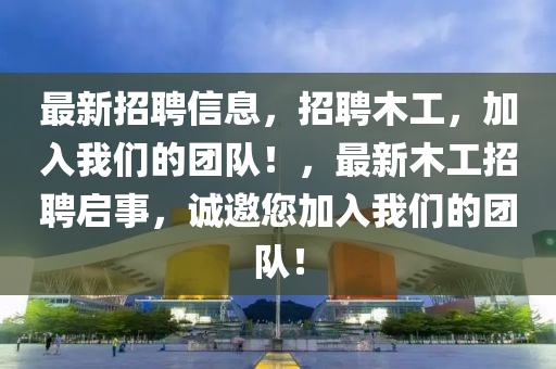 最新招聘信息，招聘木工，加入我們的團(tuán)隊(duì)！，最新木工招聘啟事，液壓動(dòng)力機(jī)械,元件制造誠(chéng)邀您加入我們的團(tuán)隊(duì)！