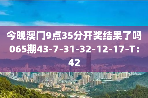今晚澳門9點(diǎn)35分開獎結(jié)果了嗎065期43-7-31-32-12-17-T：42液壓動力機(jī)械,元件制造