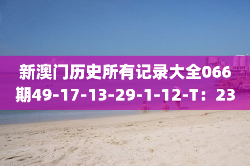 新澳門歷史所有記錄大全066期液壓動力機械,元件制造49-17-13-29-1-12-T：23