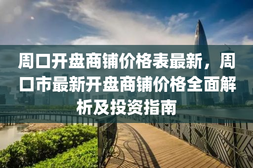 周口開(kāi)盤商鋪價(jià)格液壓動(dòng)力機(jī)械,元件制造表最新，周口市最新開(kāi)盤商鋪價(jià)格全面解析及投資指南