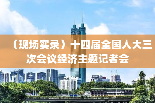 （現(xiàn)場實錄）十四屆全國人大三次會議經(jīng)濟主題記者會液壓動力機械,元件制造