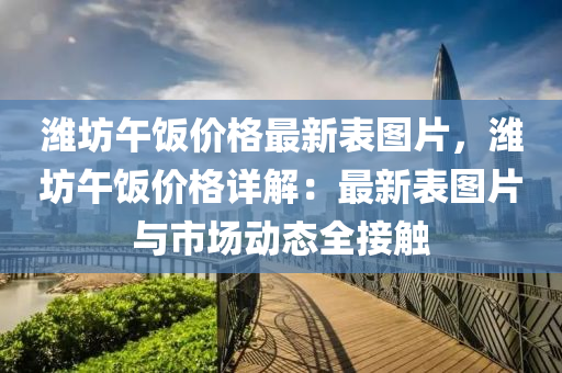 濰坊午飯價格最新表圖片，濰坊午飯價格詳解：最新表圖片與市場動態(tài)全接觸液壓動力機(jī)械,元件制造