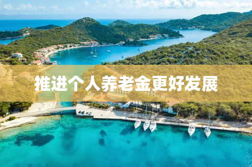 推進(jìn)個人養(yǎng)老金更好發(fā)展液壓動力機(jī)械,元件制造