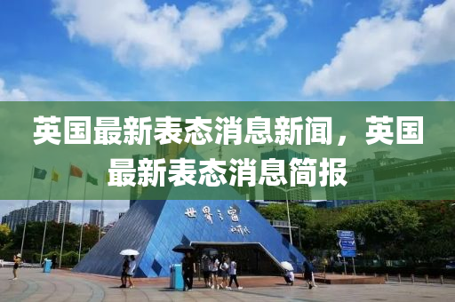 英國最新表態(tài)消息新聞，英國最新表態(tài)消息簡液壓動力機(jī)械,元件制造報
