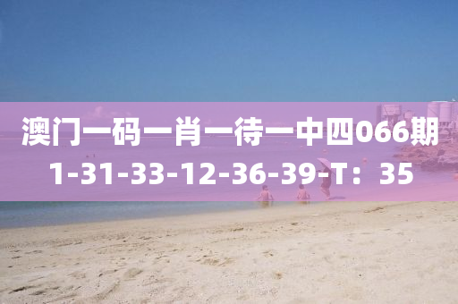 澳門一碼一肖一待一液壓動力機械,元件制造中四066期1-31-33-12-36-39-T：35