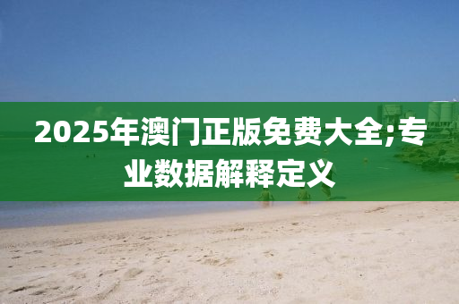 2025年澳門正版免費大全;專業(yè)數(shù)據(jù)解釋液壓動力機(jī)械,元件制造定義