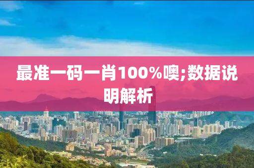 最準一碼液壓動力機械,元件制造一肖100%噢;數(shù)據(jù)說明解析