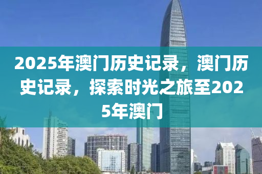 202液壓動(dòng)力機(jī)械,元件制造5年澳門歷史記錄，澳門歷史記錄，探索時(shí)光之旅至2025年澳門