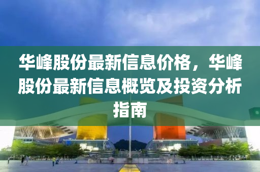 華峰股份最新信息價格，華峰股份最新信息概覽及投資分析指南液壓動力機械,元件制造